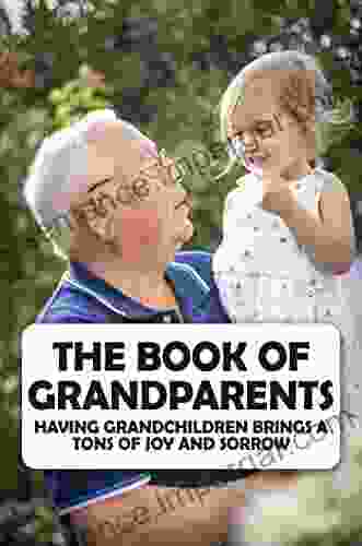 The Of Grandparents: Having Grandchildren Brings A Tons Of Joy And Sorrow