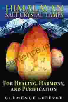 Himalayan Salt Crystal Lamps: For Healing Harmony And Purification