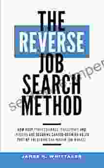 The Reverse Job Search Method: How Busy Professionals Executives And Leaders Are Securing Career Defining Roles Fast By Unlocking The Hidden Job Market