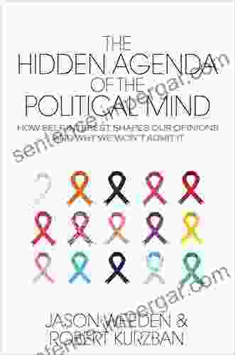 The Hidden Agenda Of The Political Mind: How Self Interest Shapes Our Opinions And Why We Won T Admit It