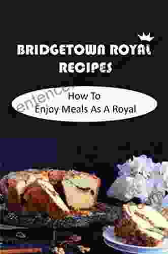 Bridgetown Royal Recipes: How To Enjoy Meals As A Royal