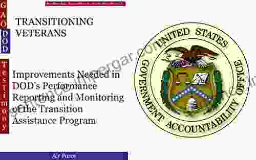 TRANSITIONING VETERANS: Improvements Needed In DOD S Performance Reporting And Monitoring Of The Transition Assistance Program (GAO DOD)