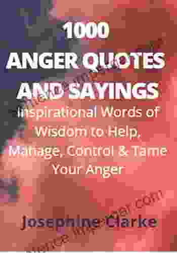 1000 Anger Quotes And Sayings: Inspirational Words Of Wisdom To Help Manage Control Tame Your Anger