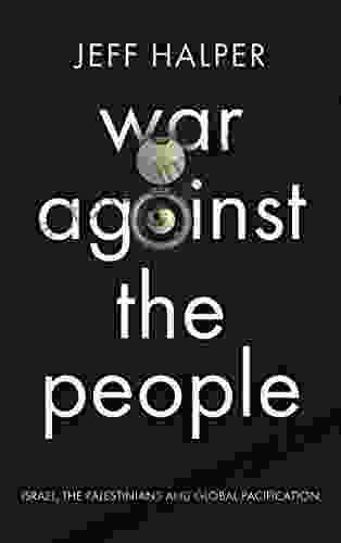 War Against The People: Israel The Palestinians And Global Pacification