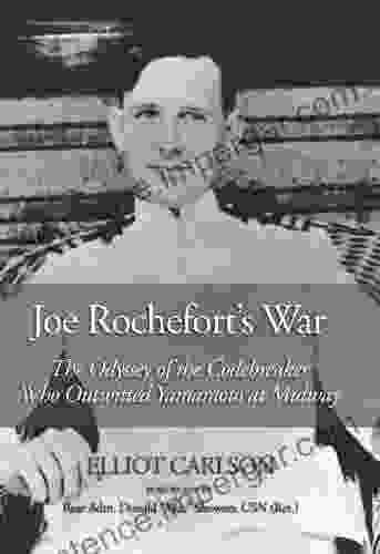 Joe Rochefort s War: The Odyssey of the Codebreaker Who Outwitted Yamamoto at Midway