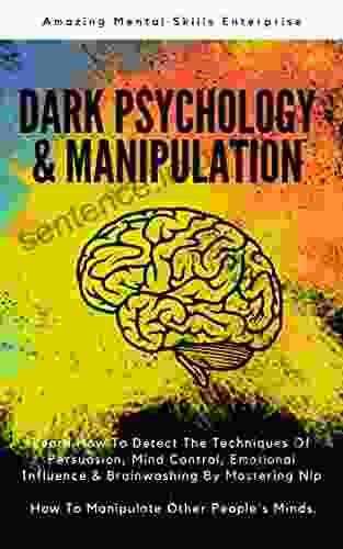 DARK PSYCHOLOGY MANIPULATION: Learn How To Detect The Techniques Of Persuasion Mind Control Emotional Influence Brainwashing By Mastering Nlp How To Manipulate Other People S Minds