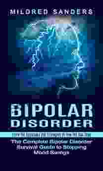 Bipolar Disorder: Learn The Symptoms And Strategies On How You Can Cope (The Complete Bipolar Disorder Survival Guide To Stopping Mood Swings)