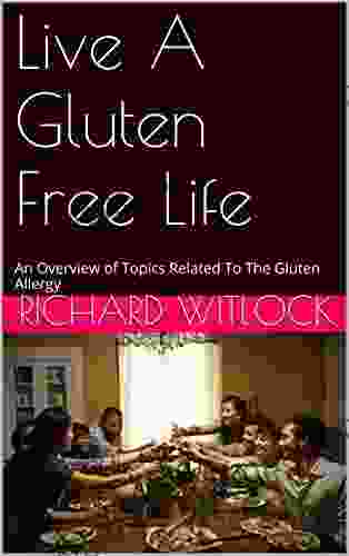 Live A Gluten Free Life: An Overview of Topics Related To The Gluten Allergy