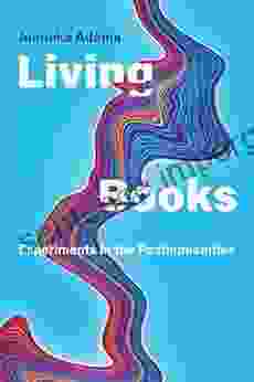 Living Books: Experiments In The Posthumanities (Leonardo)