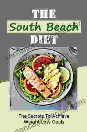 The South Beach Diet: The Secrets To Achieve Weight Loss Goals