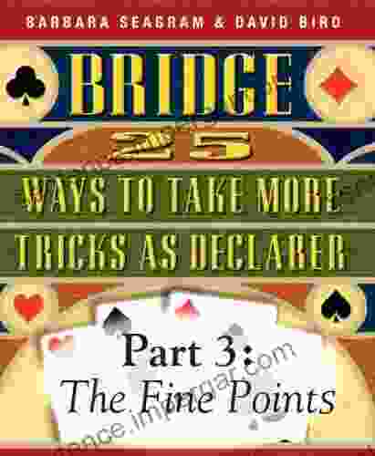 25 Ways To Take More Tricks As Declarer Part 3 Of 3: The Fine Points (25 Ways To Take More Tricks As Declarer Split)