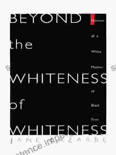 Beyond The Whiteness Of Whiteness: Memoir Of A White Mother Of Black Sons