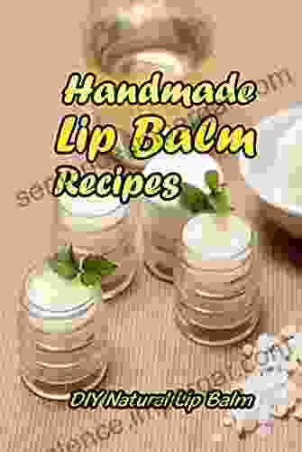 Handmade Lip Balm Recipes: DIY Natural Lip Balm: Mother S Day Gifts