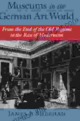 Museums In The German Art World: From The End Of The Old Regime To The Rise Of Modernism