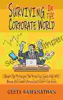 Surviving In The Corporate World: Simple Tips To Navigate The Twists And Turns Deal With Bosses Make Smart Choices And Achieve Your Goals