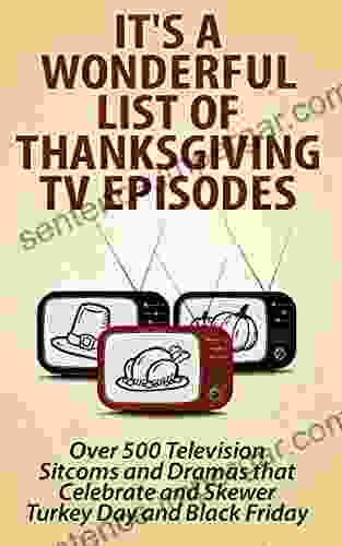 It S A Wonderful List Of Thanksgiving TV Episodes: Over 500 Television Sitcoms And Dramas That Celebrate And Skewer Turkey Day And Black Friday