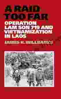 A Raid Too Far: Operation Lam Son 719 And Vietnamization In Laos (Williams Ford Texas A M University Military History 143)