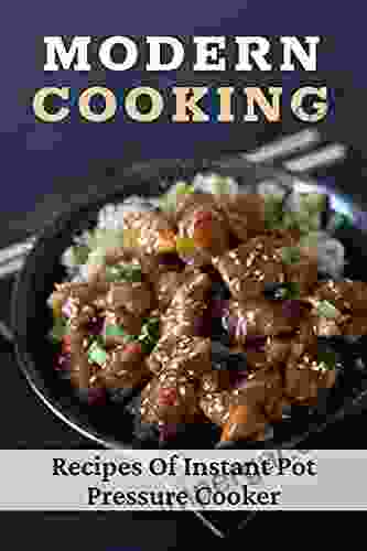 Modern Cooking: Recipes Of Instant Pot Pressure Cooker: Instant Pot Pressure Cooker Guide