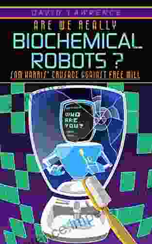 Are We Biochemical Robots?: Sam Harris Crusade Against Free Will