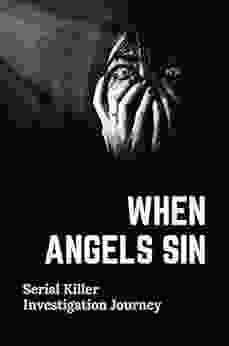 When Angels Sin: Serial Killer Investigation Journey: Angels Sin Humanity