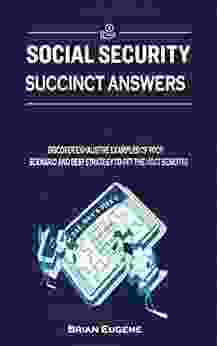 Social Security Succinct Answers : Discover Exhaustive Examples Of Your Scenario And Best Strategy To Get The Most Benefits