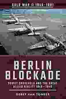 Berlin Blockade: Soviet Chokehold And The Great Allied Airlift 1948 1949 (Cold War 1945 1991)