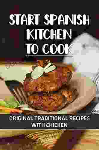 Start Spanish Kitchen To Cook: Original Traditional Recipes With Chicken: Spanish Kitchen Food