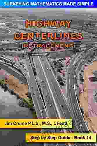 Highway Centerlines (Retracement): Step By Step Guide (Surveying Mathematics Made Simple 14)