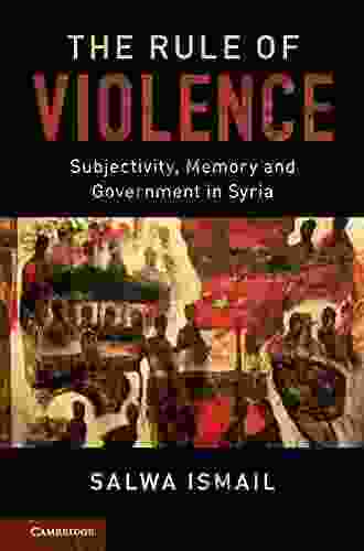 The Rule Of Violence: Subjectivity Memory And Government In Syria (Cambridge Middle East Studies 50)