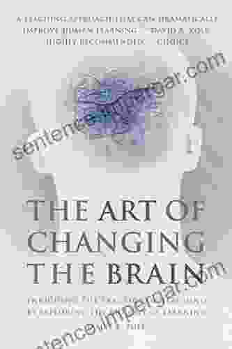 The Art Of Changing The Brain: Enriching The Practice Of Teaching By Exploring The Biology Of Learning