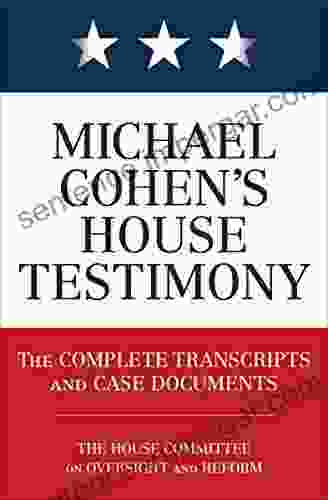 Michael Cohen S House Testimony: The Complete Transcripts And Case Documents