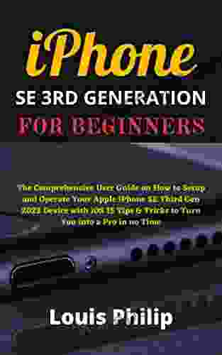 IPHONE SE 3RD GENERATION FOR BEGINNERS: The Comprehensive User Guide On How To Setup And Operate Your Apple IPhone SE Third Gen 2024 Device With IOS 15 Tips Tricks To Turn You Into A Pro In No Time