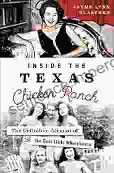 Inside The Texas Chicken Ranch: The Definitive Account Of The Best Little Whorehouse