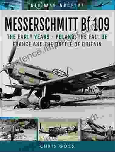 Messerschmitt Bf 109: The Early Years Poland The Fall Of France And The Battle Of Britain (Air War Archive)