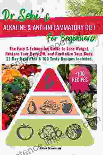 DR SEBI S ALKALINE AND ANTI INFLAMMATORY DIET FOR BEGINNERS: The Easy Exhaustive Guide To Lose Weight Restore Your Body PH And Revitalize Your Body 21 Day Meal Plan 100 Tasty Recipes Included