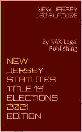 NEW JERSEY STATUTES TITLE 19 ELECTIONS 2024 EDITION: By NAK Legal Publishing