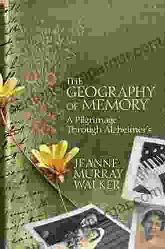 The Geography Of Memory: A Pilgrimage Through Alzheimer S