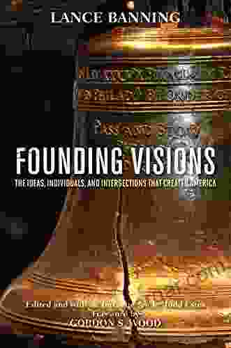 Founding Visions: The Ideas Individuals And Intersections That Created America