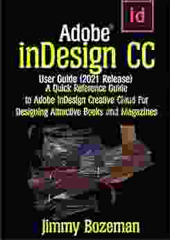 Adobe InDesign CC User Guide (2024 Release): A Quick Reference Guide To Adobe InDesign Creative Cloud For Designing Attractive And Magazines