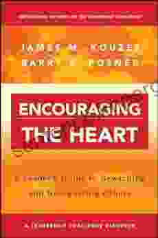 Encouraging The Heart: A Leader S Guide To Rewarding And Recognizing Others (J B Leadership Challenge: Kouzes/Posner 1)