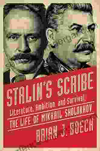 Stalin S Scribe: Literature Ambition And Survival: The Life Of Mikhail Sholokhov