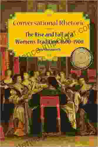 Conversational Rhetoric: The Rise And Fall Of A Women S Tradition 1600 1900 (Studies In Rhetorics And Feminisms)