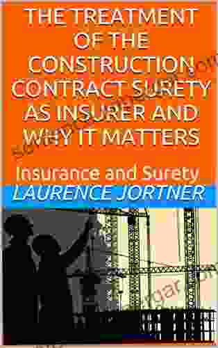 THE TREATMENT OF THE CONSTRUCTION CONTRACT SURETY AS INSURER AND WHY IT MATTERS: Insurance And Surety