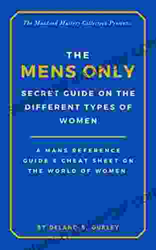 The MENS ONLY Secret Guide On The Different Types Of Women: A Men S Reference Guide Cheat Sheet: A Man S Guide To Women Modern Dating Advice How To Manhood Mastery Collection 7)