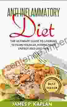 Anti Inflammatory Diet: The Ultimate Guide To Looking 10 Years Younger Having More Energy And Less Pain (Diet Therapy Diet Therapy Guide Diabetes 101 Diabetes Guide )