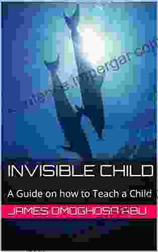 Invisible Child: A Guide On How To Teach A Child