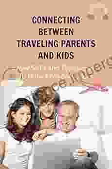 Connecting Between Traveling Parents And Kids: New Skills And Techniques To Draw Everyone Closer: To Choose The Most Beneficial Gifts To Take Home From A Trip