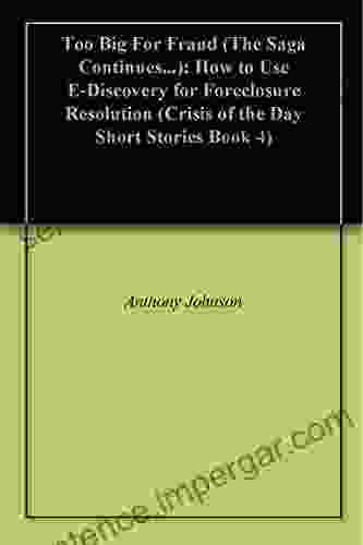 Too Big For Fraud (The Saga Continues ): How To Use E Discovery For Foreclosure Resolution (Crisis Of The Day Short Stories 4)