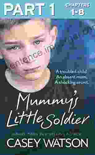 Mummy S Little Soldier: Part 1 Of 3: A Troubled Child An Absent Mum A Shocking Secret