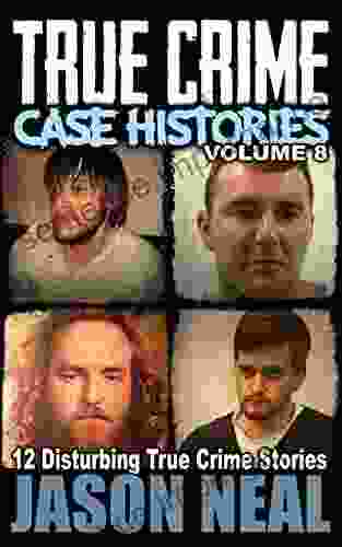 True Crime Case Histories Volume 8: 12 Disturbing True Crime Stories (True Crime Collection)